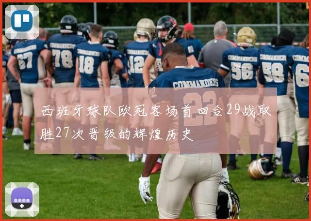 西班牙球队欧冠客场首回合29战取胜27次晋级的辉煌历史