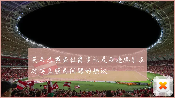 英足总调查拉爵言论是否违规引发对英国移民问题的热议